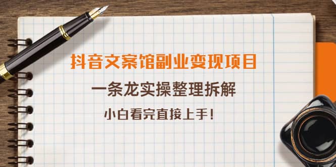 抖音文案馆副业变现项目，一条龙实操整理拆解，小白看完直接上手-优创网