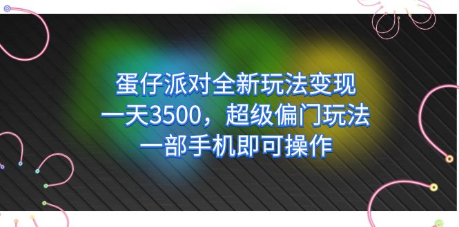 蛋仔派对全新玩法变现，一天3500，超级偏门玩法，一部手机即可操作-优创网