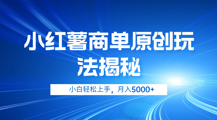 小红薯商单玩法揭秘，小白轻松上手，月入5000+-优创网