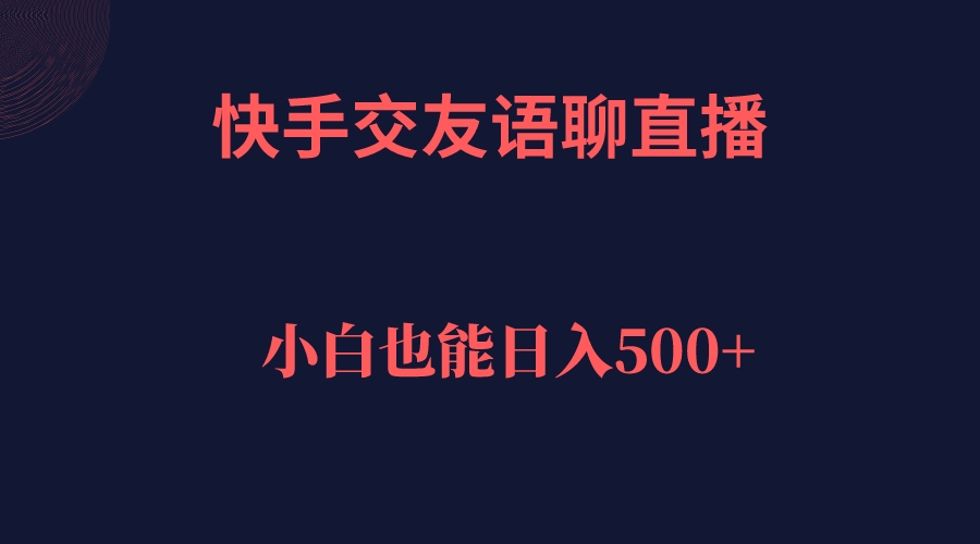 快手交友语聊直播，轻松日入500＋-优创网