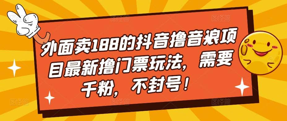 外面卖188的抖音撸音浪项目最新撸门票玩法，需要千粉，不封号-优创网