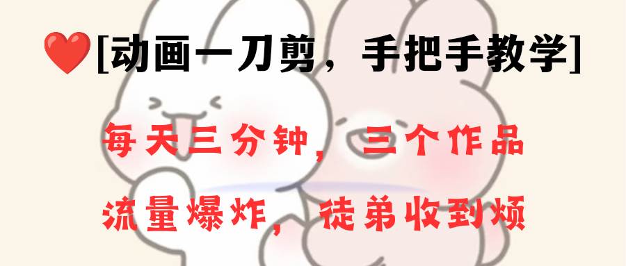 动画一刀剪项目，一分钟一条原创，流量爆炸，一个月收徒28个，小白轻松上手-优创网