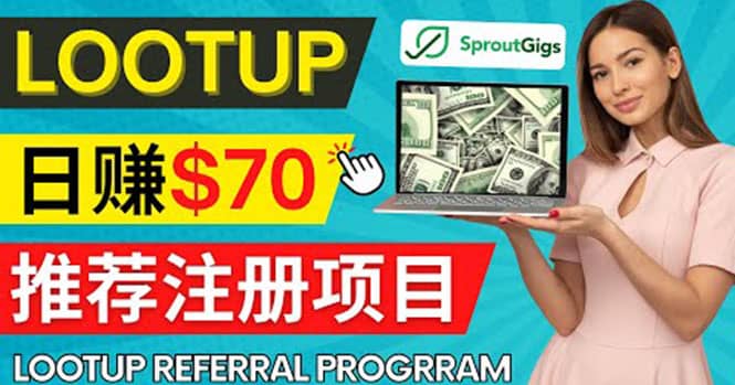 Lootup Referral推荐项目，通过sproutgigs发布推荐注册任务 日赚70美元佣金-优创网
