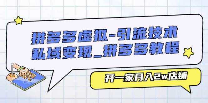 拼多多虚拟-引流技术与私域变现_拼多多教程：开一家月入2w店铺-优创网