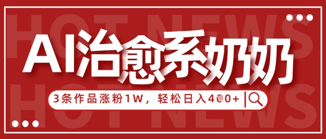 AI治愈系老奶奶情感赛道，3条作品涨粉1W+，小白轻松日入4张+-优创网